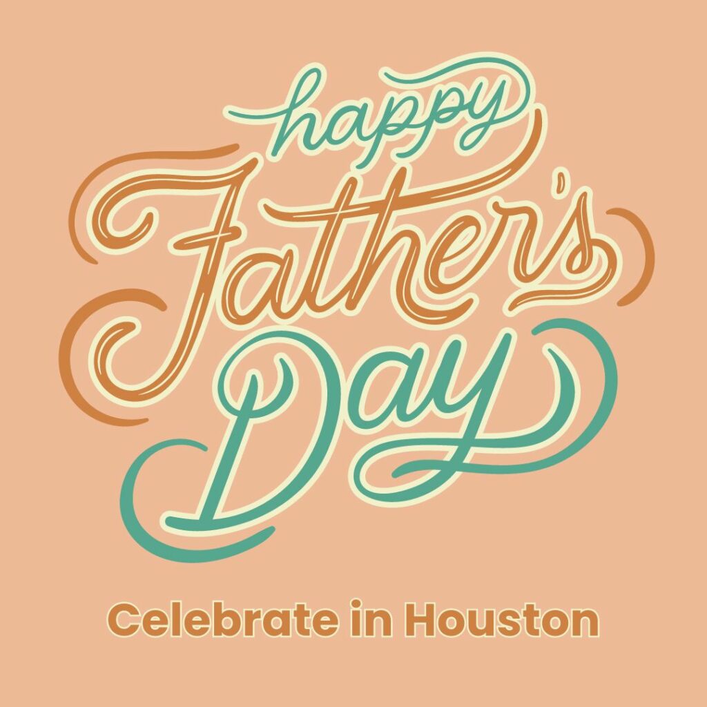 Celebrating Father’s Day in Houston: A Guide to Memorable Experiences